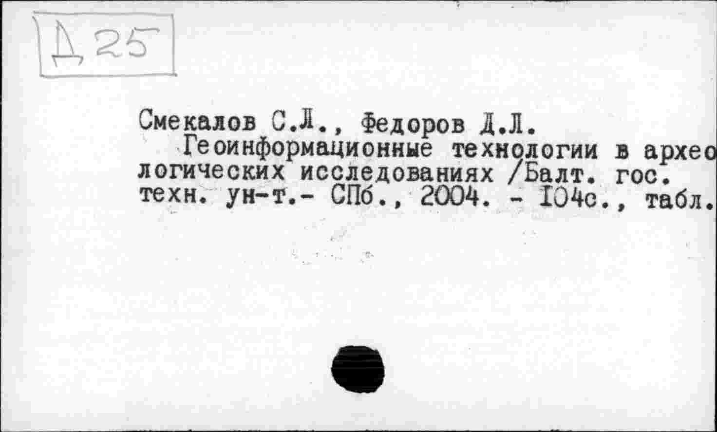 ﻿Смекалов С.Л., Федоров Д.Л.
Геоинформационные технологии в архео логических исследованиях /Балт. гос. техн, ун-т,- СПб., 2004. - 104с., табл.